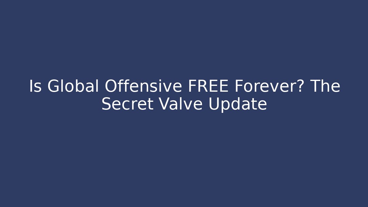 Is Global Offensive FREE Forever? The Secret Valve Update