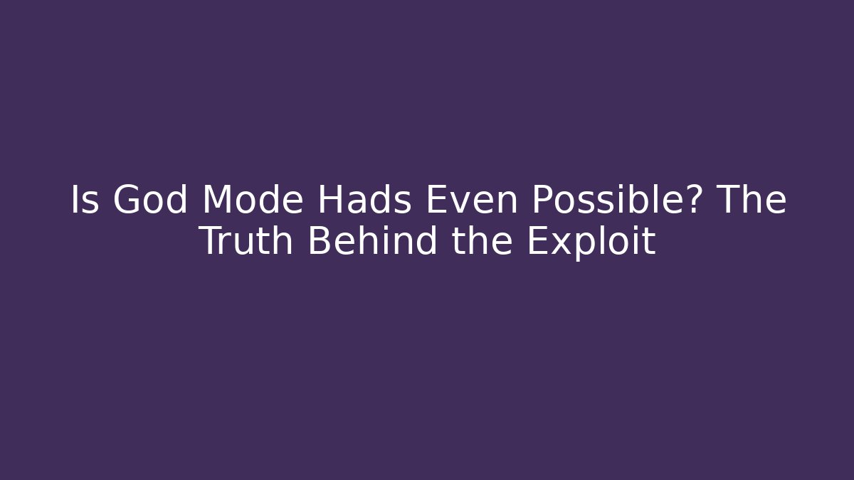 Is God Mode Hads Even Possible? The Truth Behind the Exploit