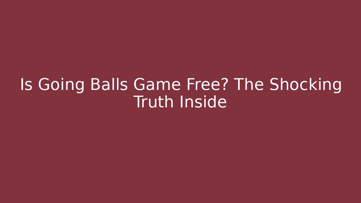 Is Going Balls Game Free? The Shocking Truth Inside