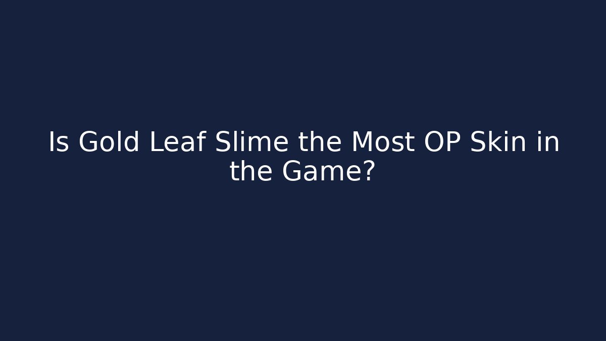 Is Gold Leaf Slime the Most OP Skin in the Game?