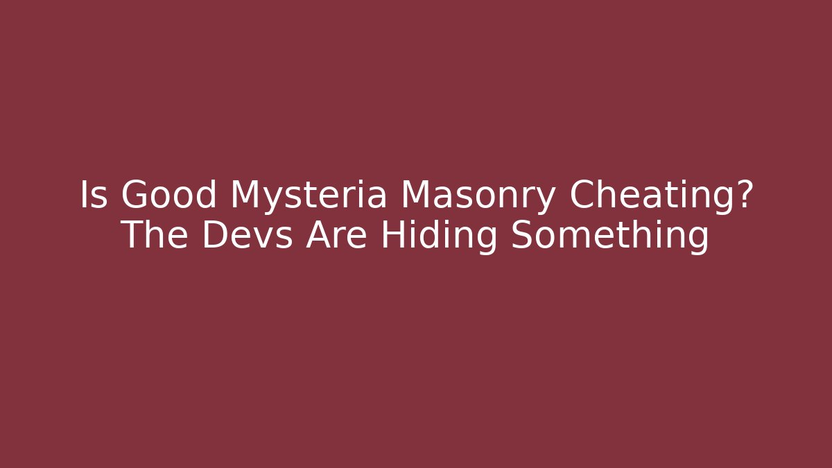 Is Good Mysteria Masonry Cheating? The Devs Are Hiding Something