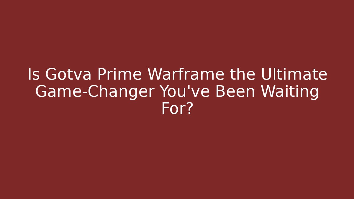 Is Gotva Prime Warframe the Ultimate Game-Changer You’ve Been Waiting For?