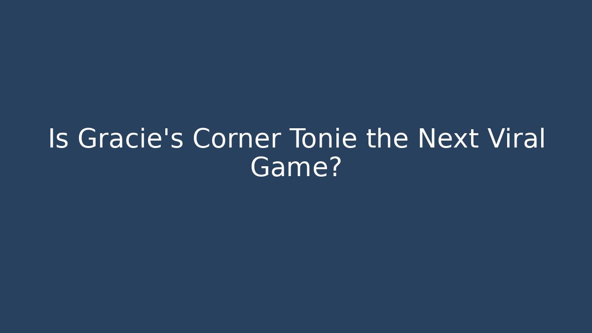Is Gracie's Corner Tonie the Next Viral Game?