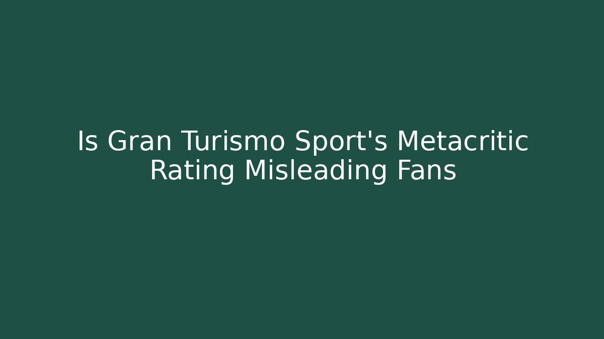 Is Gran Turismo Sport's Metacritic Rating Misleading Fans - Vintage E-Juice