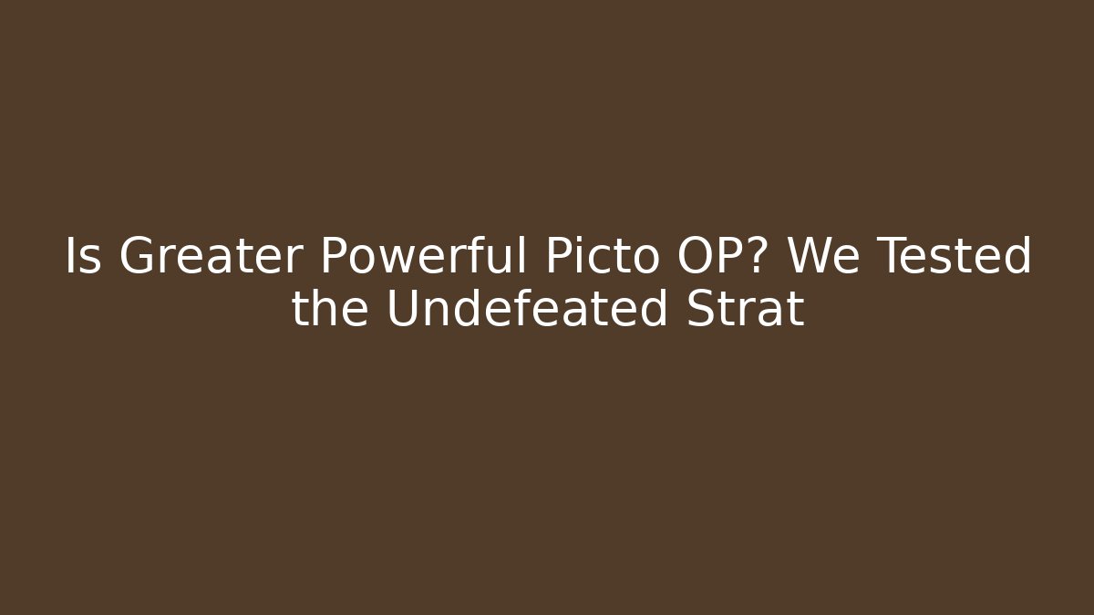 Is Greater Powerful Picto OP? We Tested the Undefeated Strat