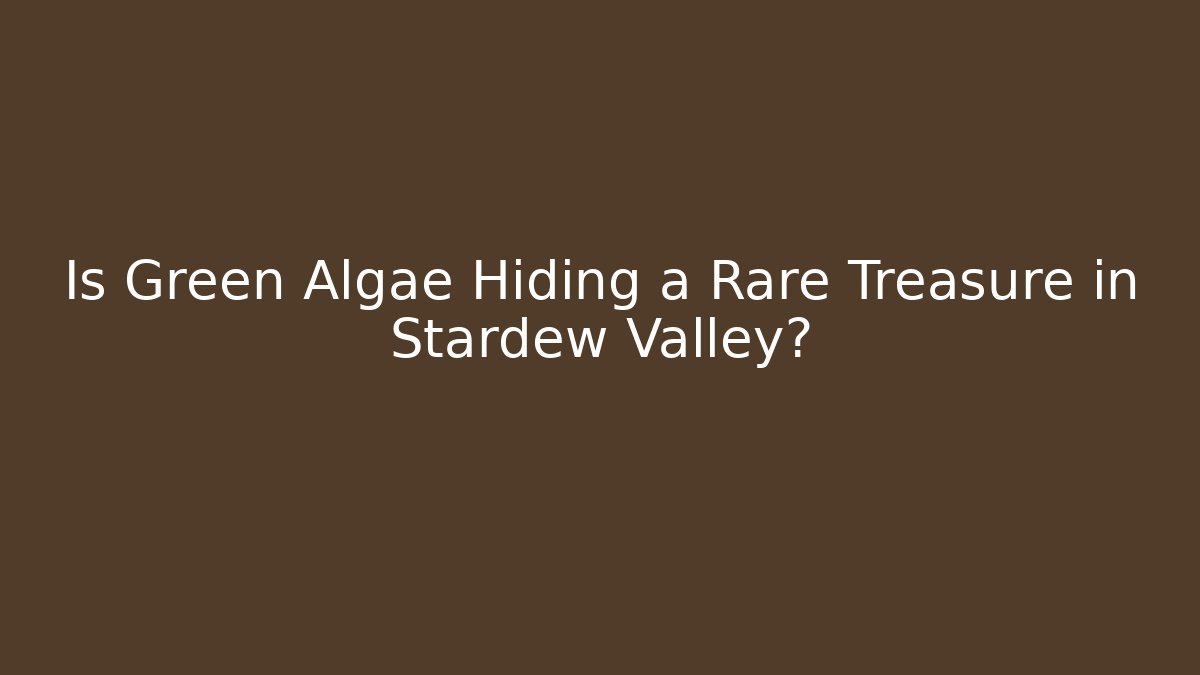Is Green Algae Hiding a Rare Treasure in Stardew Valley?