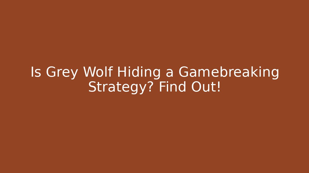 Is Grey Wolf Hiding a Gamebreaking Strategy? Find Out!