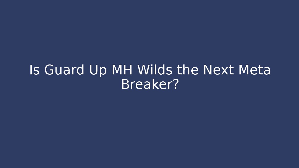Is Guard Up MH Wilds the Next Meta Breaker?