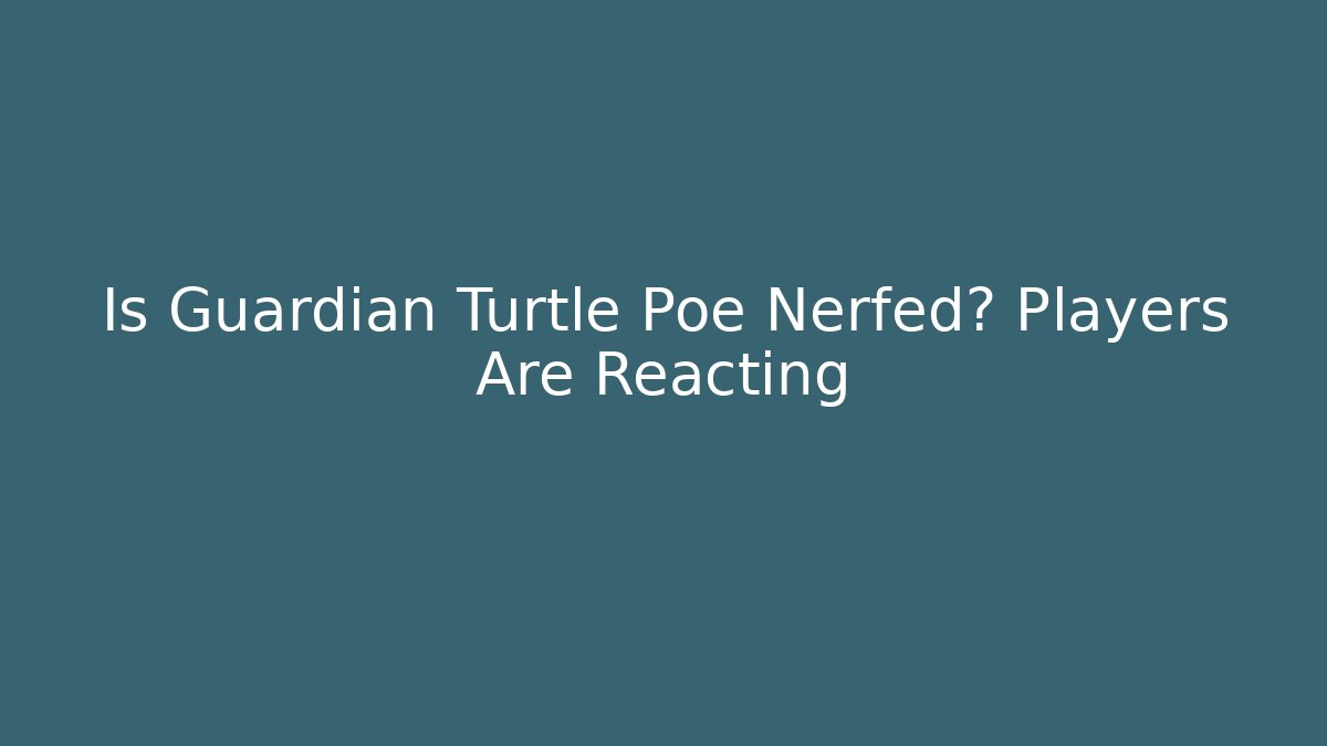 Is Guardian Turtle Poe Nerfed? Players Are Reacting