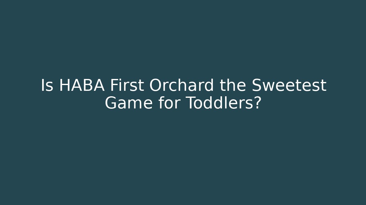 Is HABA First Orchard the Sweetest Game for Toddlers?