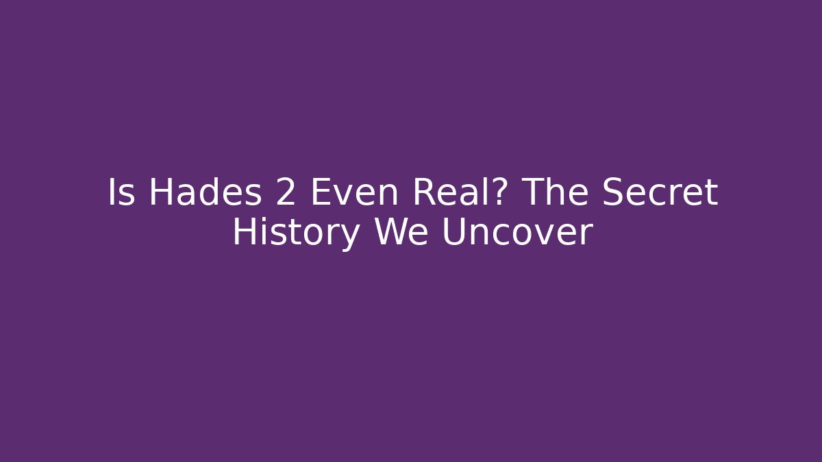 Is Hades 2 Even Real? The Secret History We Uncover