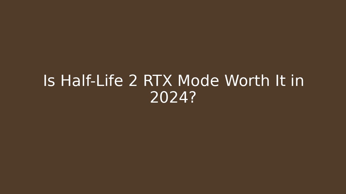 Is Half-Life 2 RTX Mode Worth It in 2024?