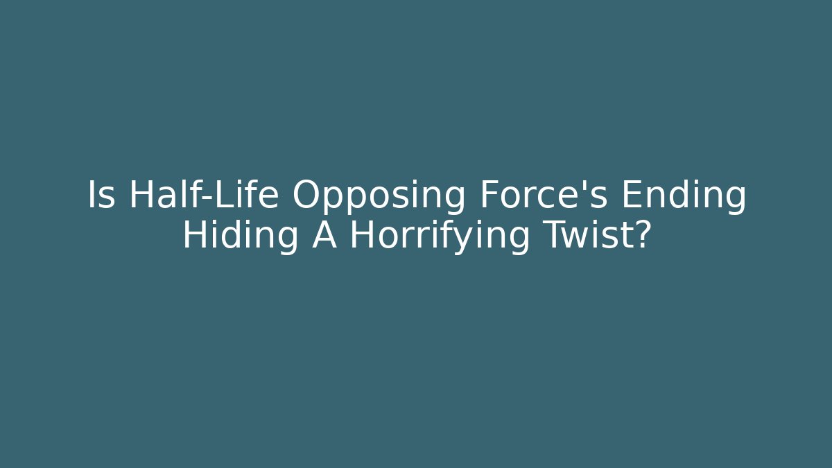 Is Half-Life Opposing Force's Ending Hiding A Horrifying Twist?