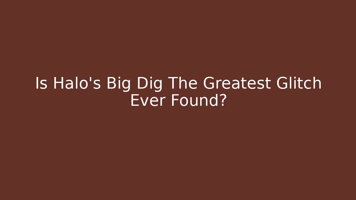Is Halo's Big Dig The Greatest Glitch Ever Found?