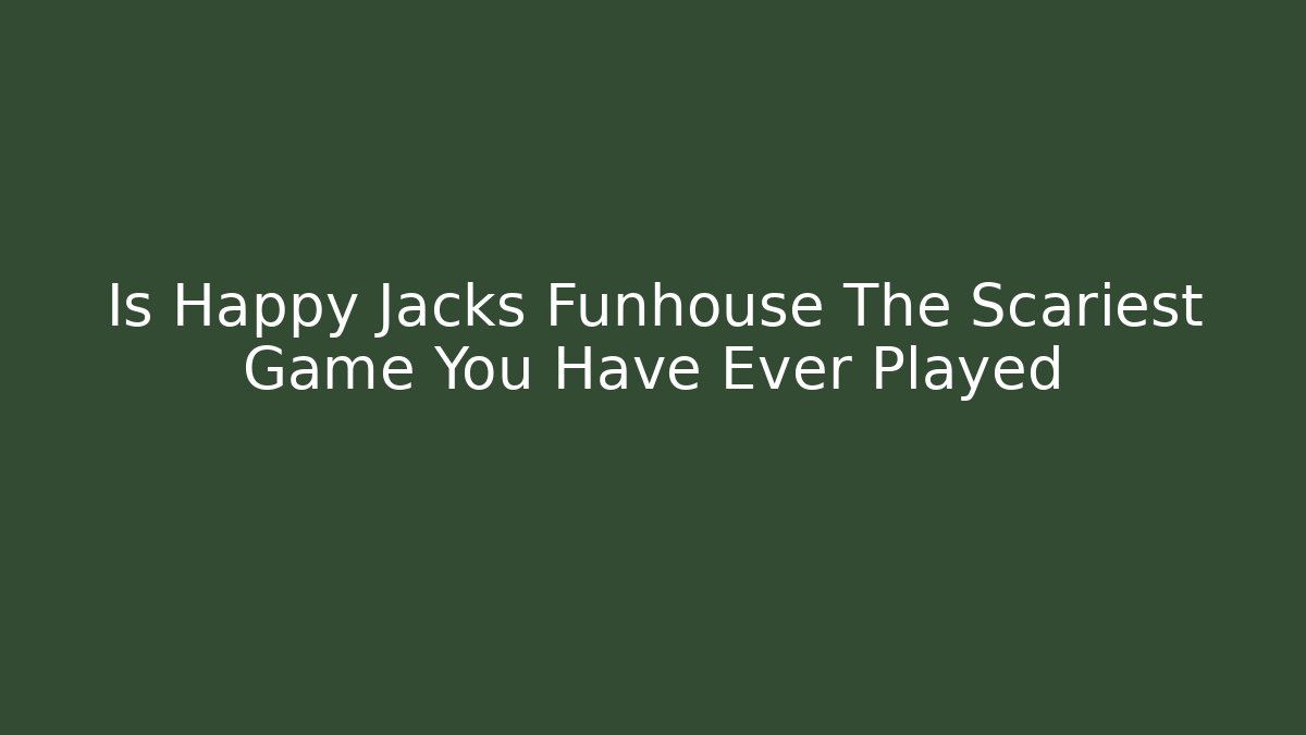 Is Happy Jacks Funhouse The Scariest Game You Have Ever Played