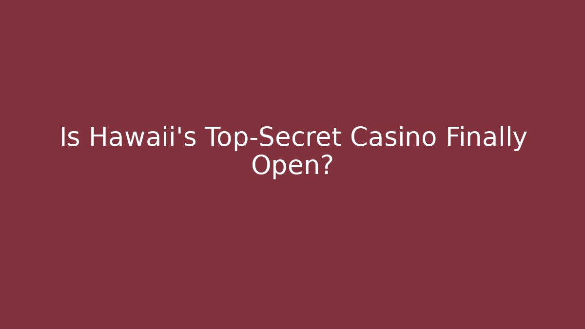 Is Hawaii’s Top-Secret Casino Finally Open?