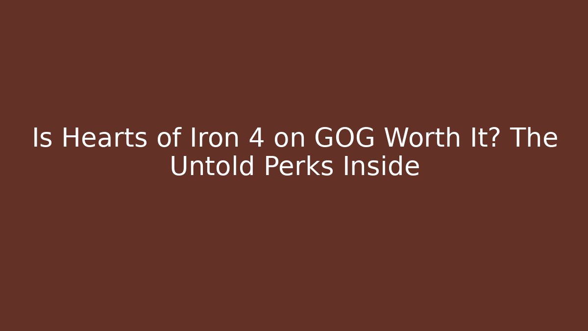 Is Hearts of Iron 4 on GOG Worth It? The Untold Perks Inside