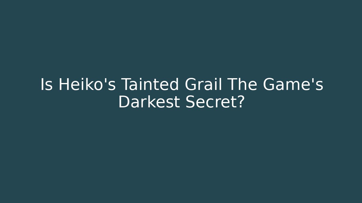 Is Heiko’s Tainted Grail The Game’s Darkest Secret?