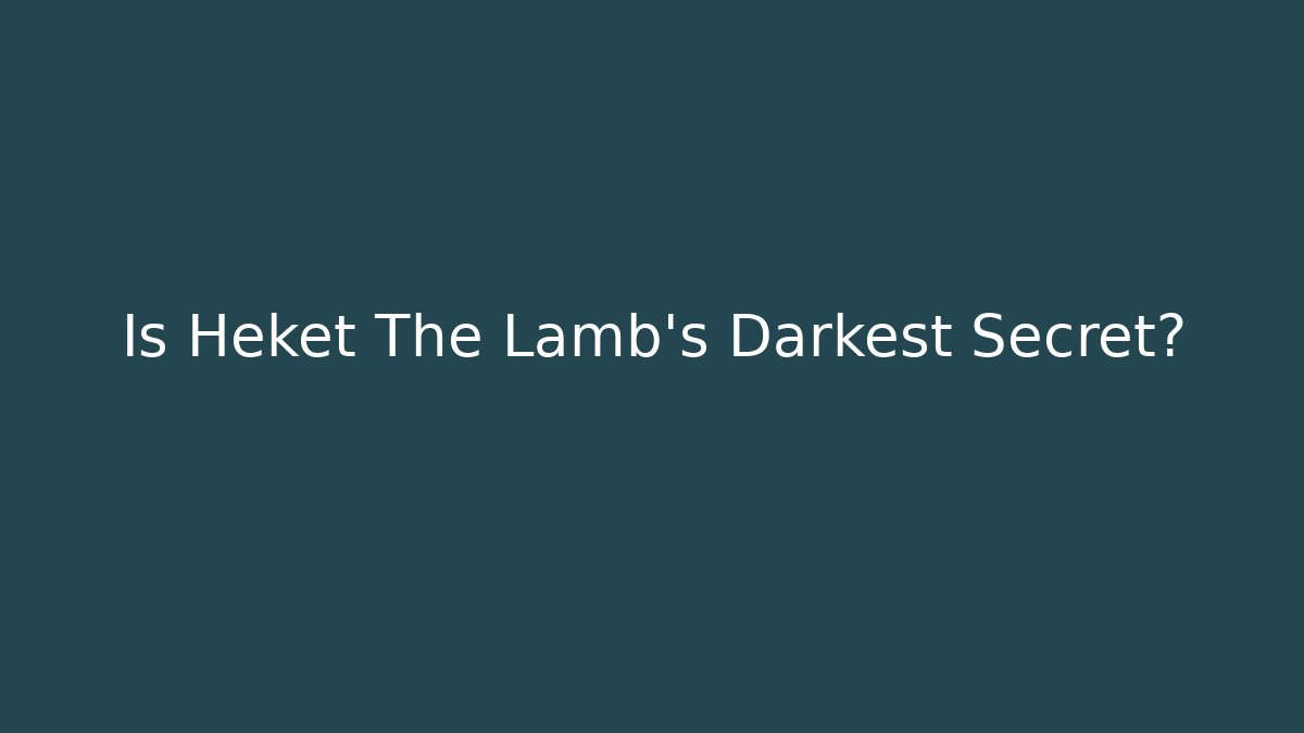 Is Heket The Lamb's Darkest Secret?
