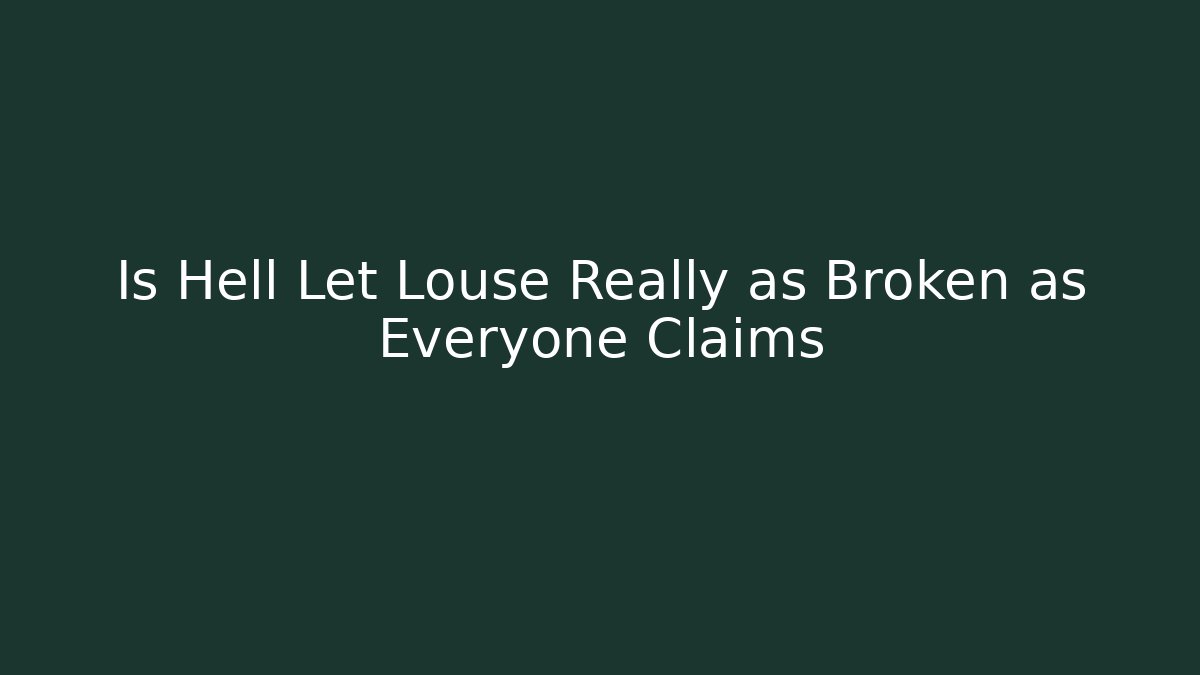 Is Hell Let Louse Really as Broken as Everyone Claims