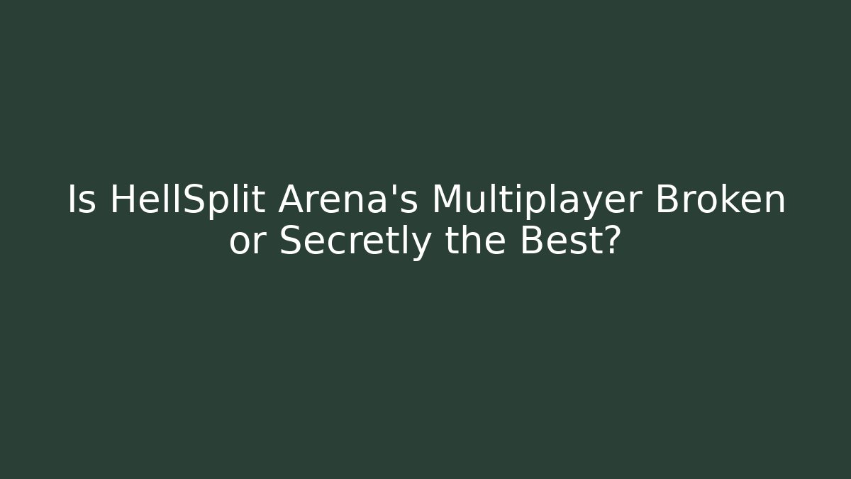 Is HellSplit Arena's Multiplayer Broken or Secretly the Best?