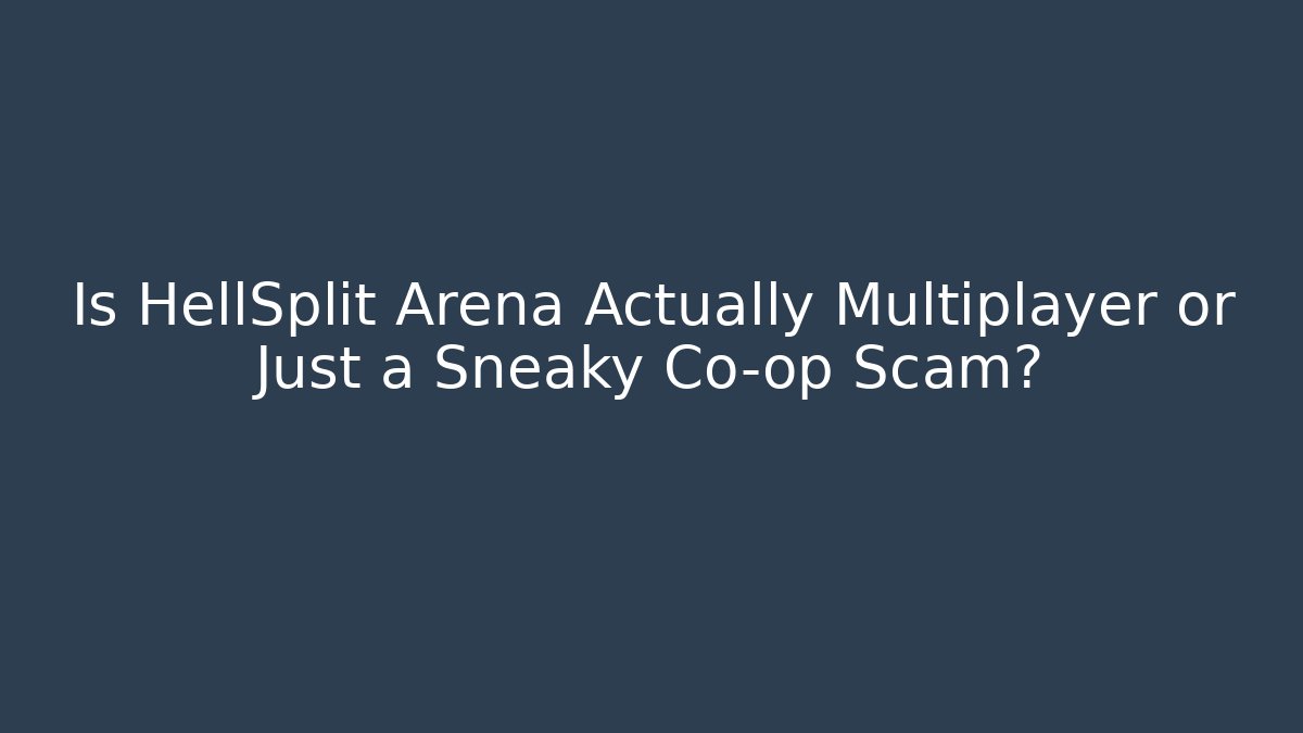 Is HellSplit Arena Actually Multiplayer or Just a Sneaky Co-op Scam?