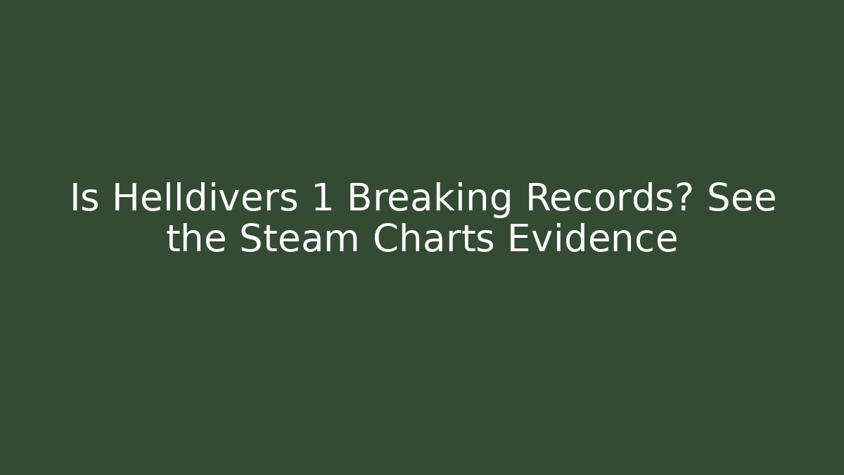 Is Helldivers 1 Breaking Records? See the Steam Charts Evidence