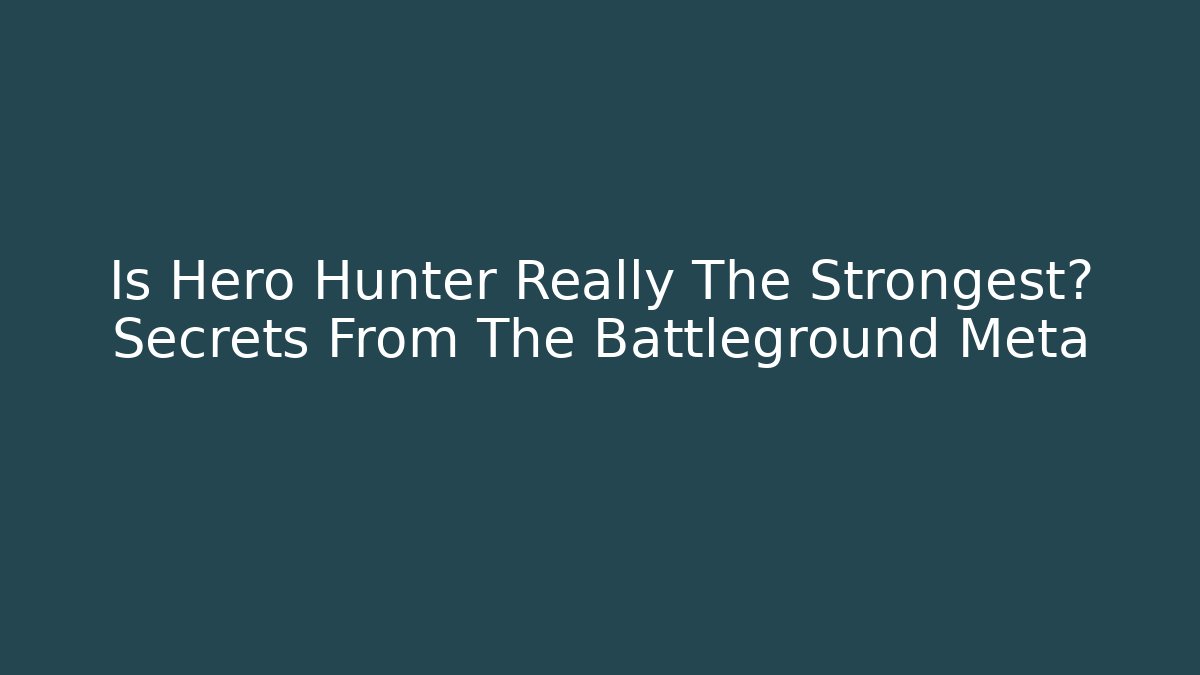 Is Hero Hunter Really The Strongest? Secrets From The Battleground Meta
