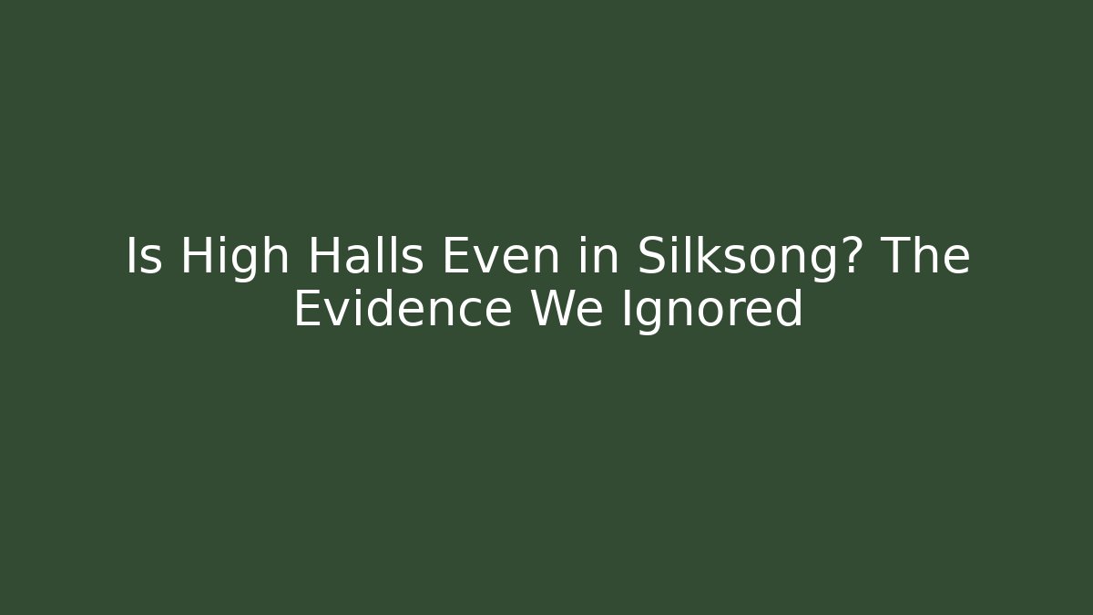 Is High Halls Even in Silksong? The Evidence We Ignored - Vintage E-Juice