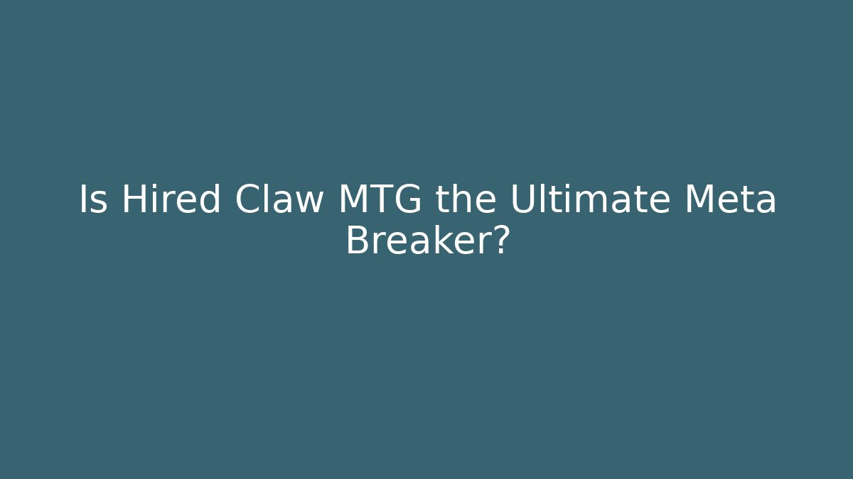 Is Hired Claw MTG the Ultimate Meta Breaker?