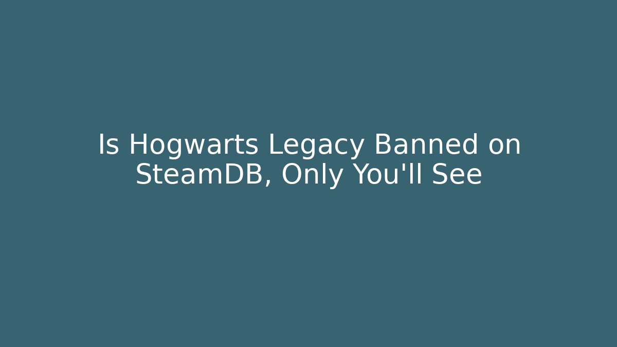 Is Hogwarts Legacy Banned on SteamDB, Only You’ll See
