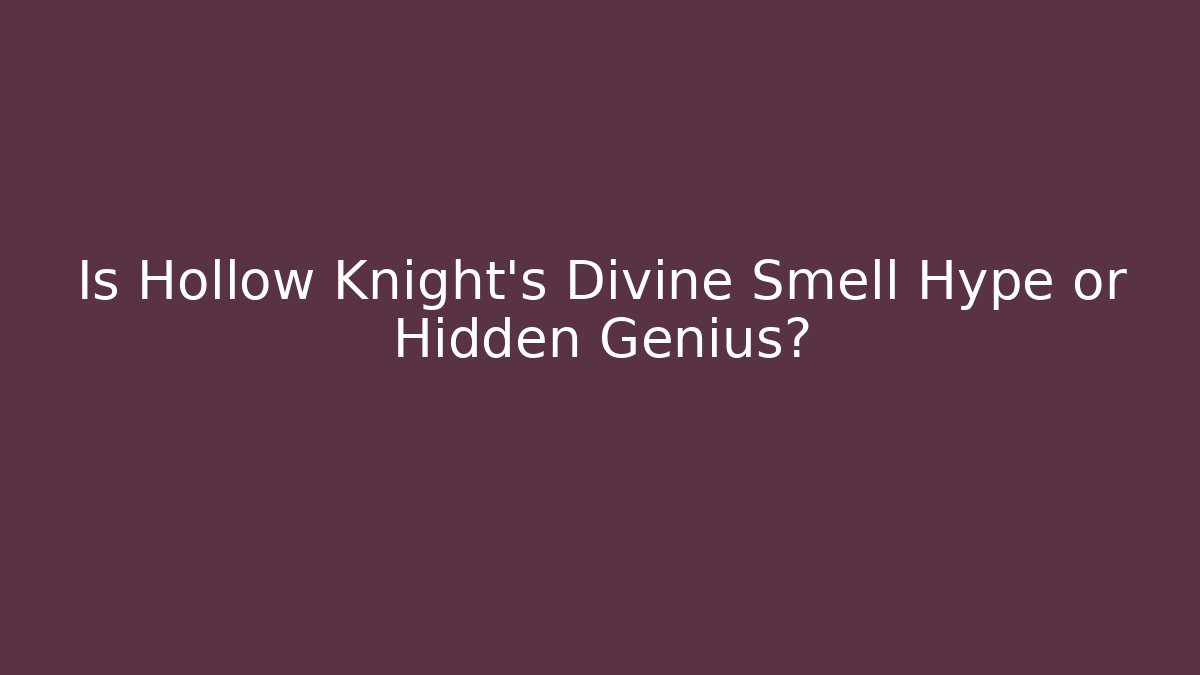 Is Hollow Knight's Divine Smell Hype or Hidden Genius?