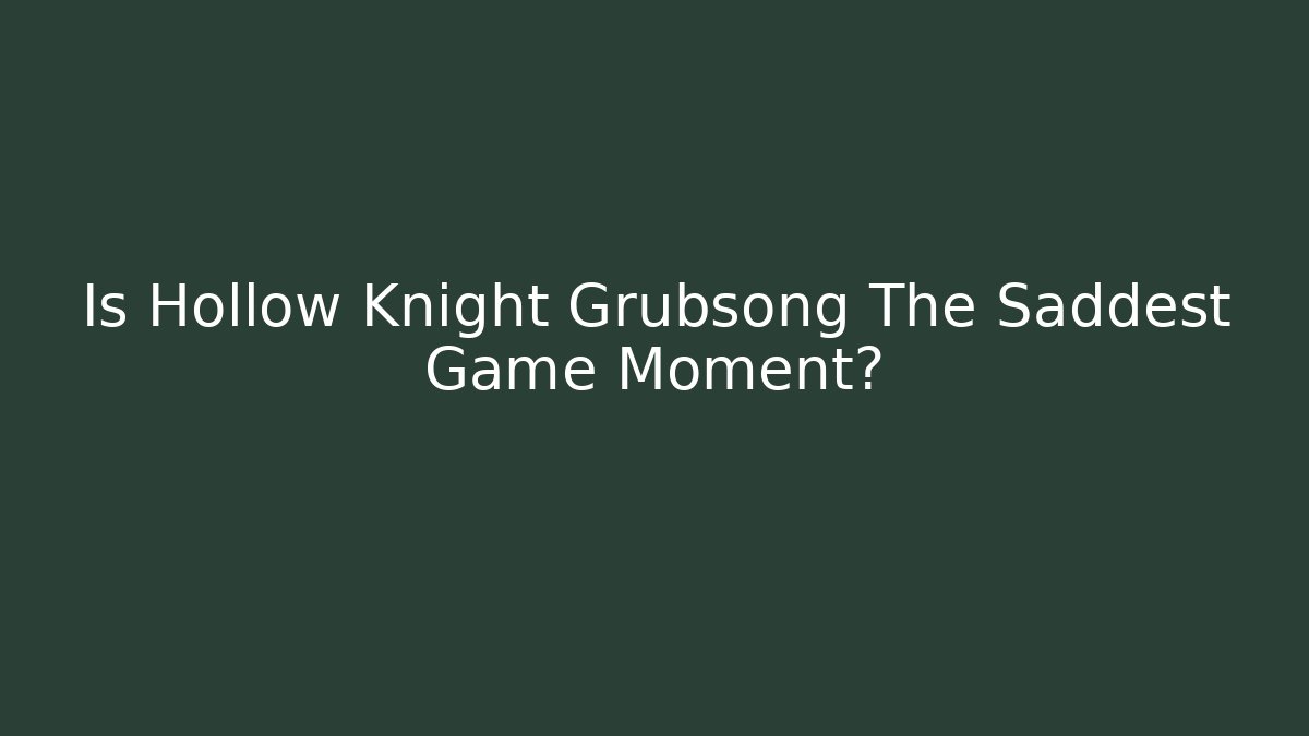 Is Hollow Knight Grubsong The Saddest Game Moment?