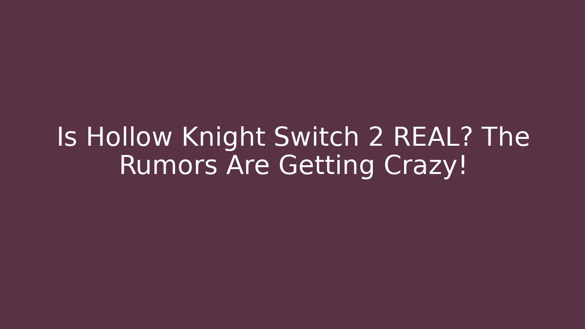 Is Hollow Knight Switch 2 REAL? The Rumors Are Getting Crazy! - Vintage E-Juice