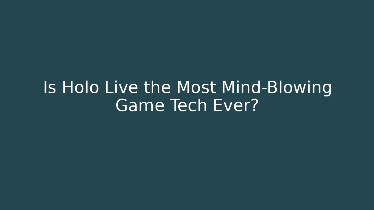 Is Holo Live the Most Mind-Blowing Game Tech Ever? - Vintage E-Juice