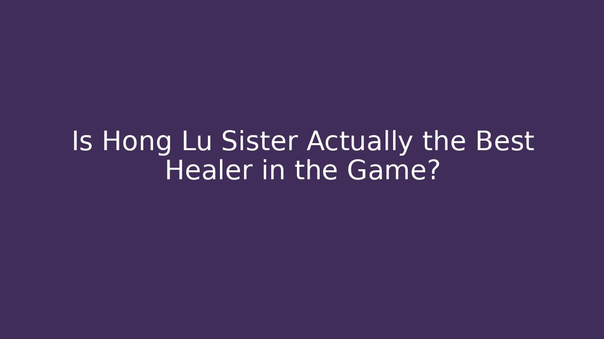Is Hong Lu Sister Actually the Best Healer in the Game? - Vintage E-Juice