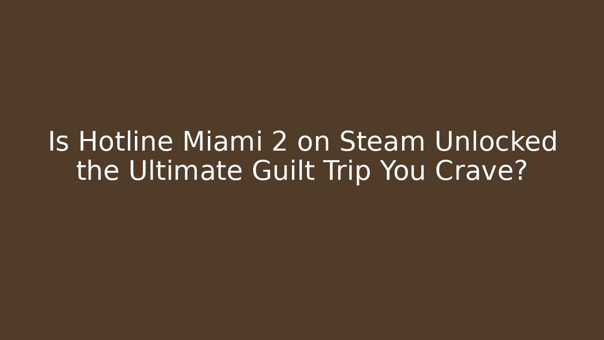 Is Hotline Miami 2 on Steam Unlocked the Ultimate Guilt Trip You Crave?