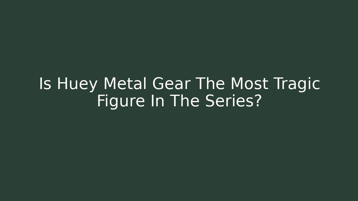 Is Huey Metal Gear The Most Tragic Figure In The Series?
