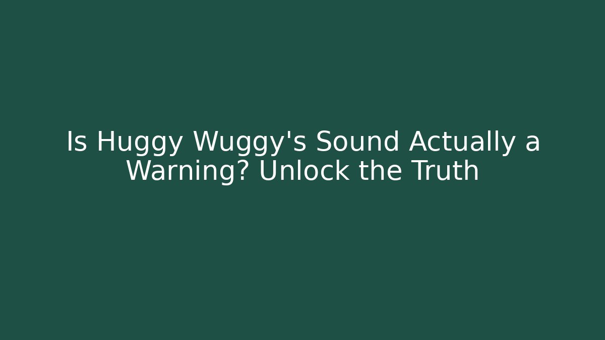 Is Huggy Wuggy’s Sound Actually a Warning? Unlock the Truth