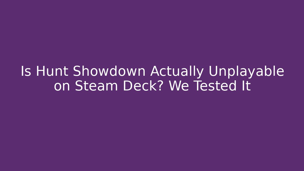 Is Hunt Showdown Actually Unplayable on Steam Deck? We Tested It