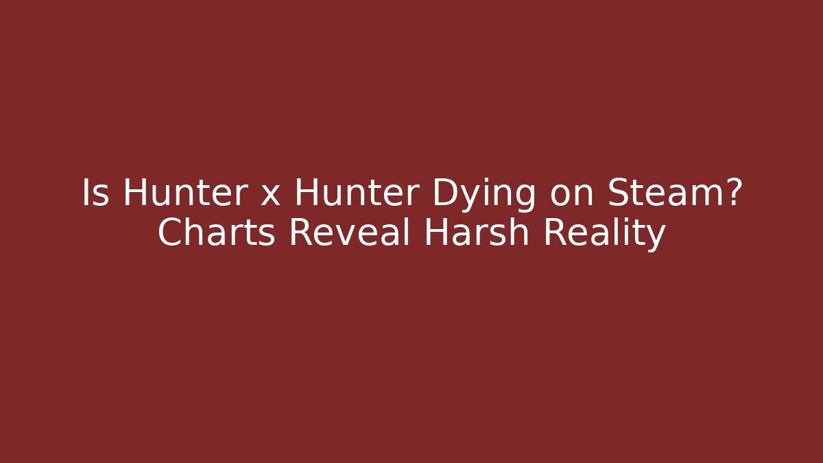 Is Hunter x Hunter Dying on Steam? Charts Reveal Harsh Reality