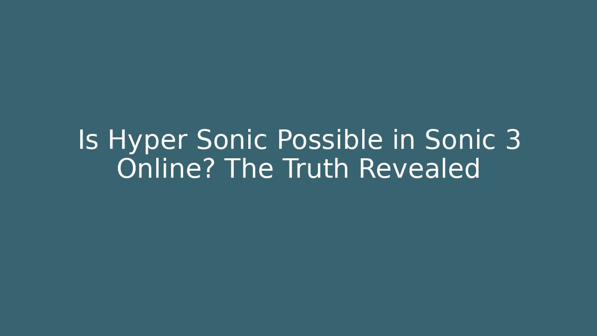 Is Hyper Sonic Possible in Sonic 3 Online? The Truth Revealed