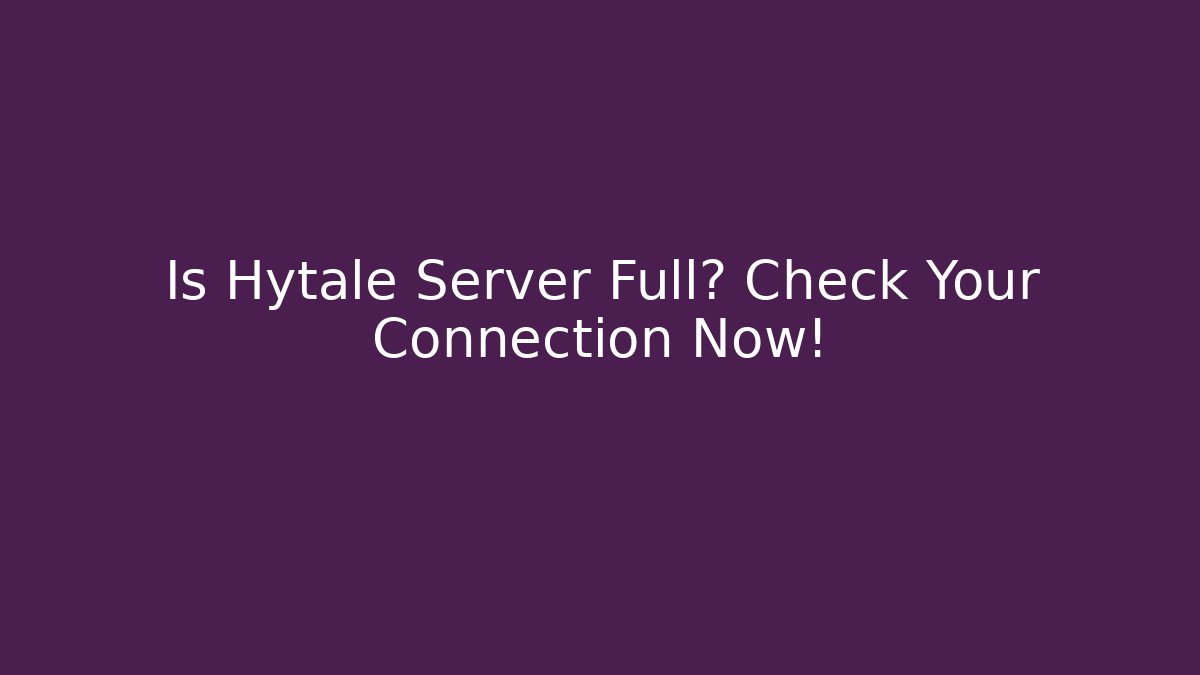Is Hytale Server Full? Check Your Connection Now!