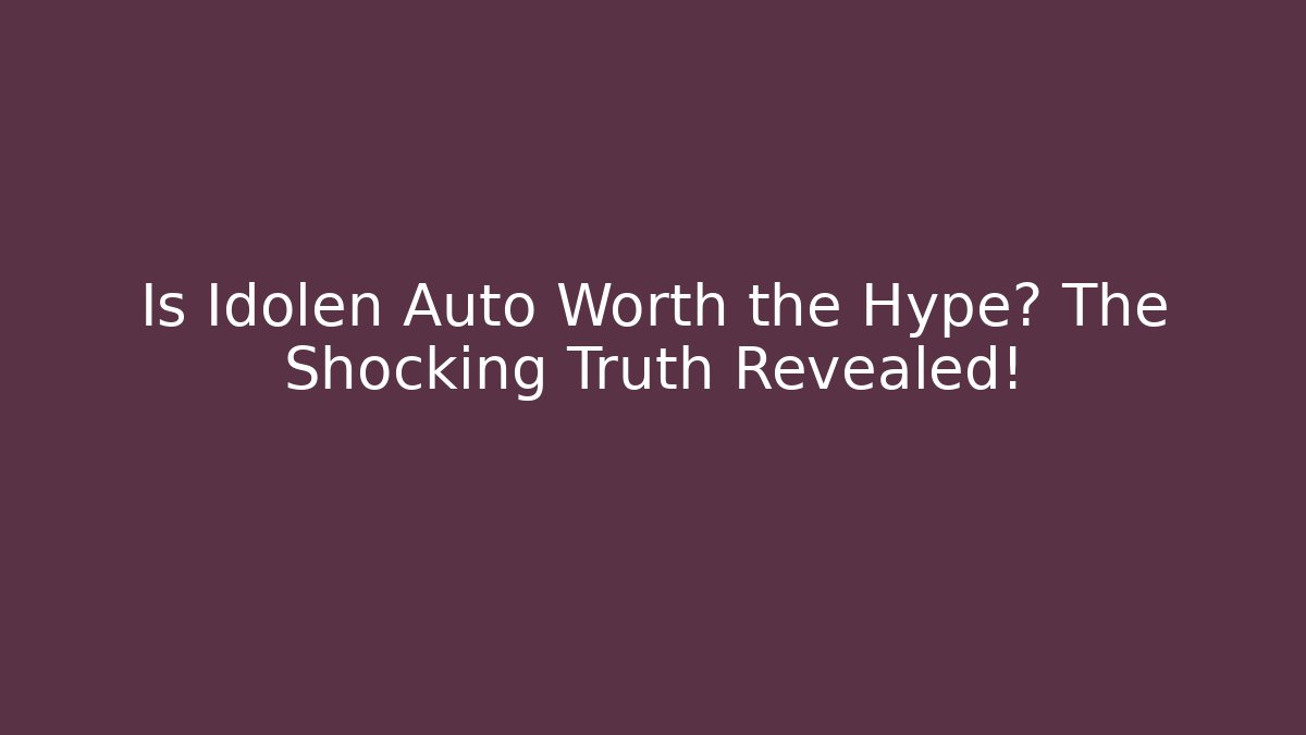 Is Idolen Auto Worth the Hype? The Shocking Truth Revealed!