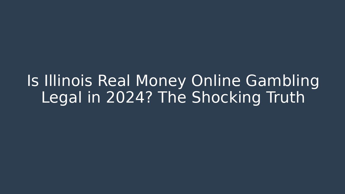 Is Illinois Real Money Online Gambling Legal in 2024? The Shocking Truth