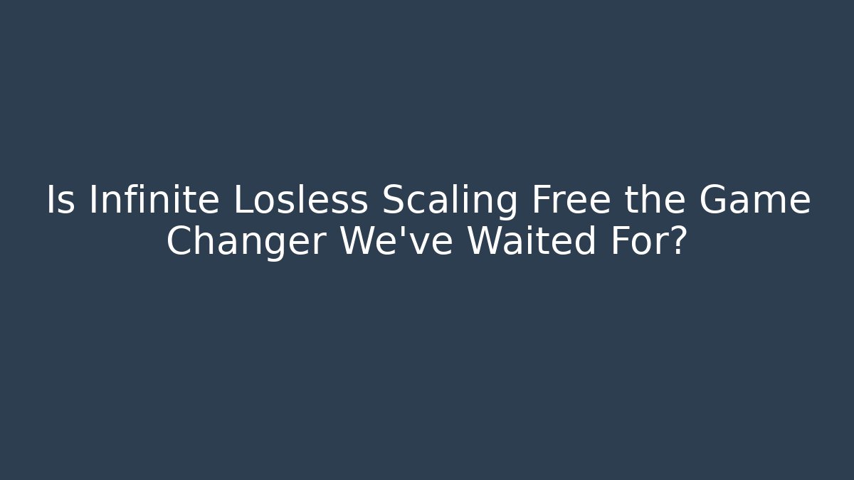 Is Infinite Losless Scaling Free the Game Changer We’ve Waited For?