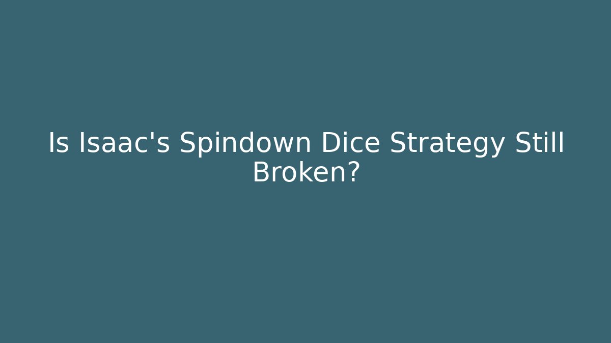 Is Isaac's Spindown Dice Strategy Still Broken?