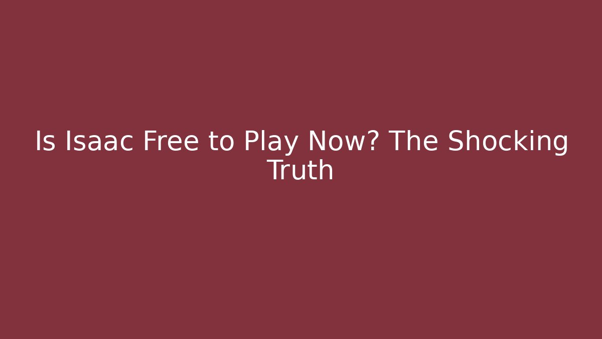 Is Isaac Free to Play Now? The Shocking Truth