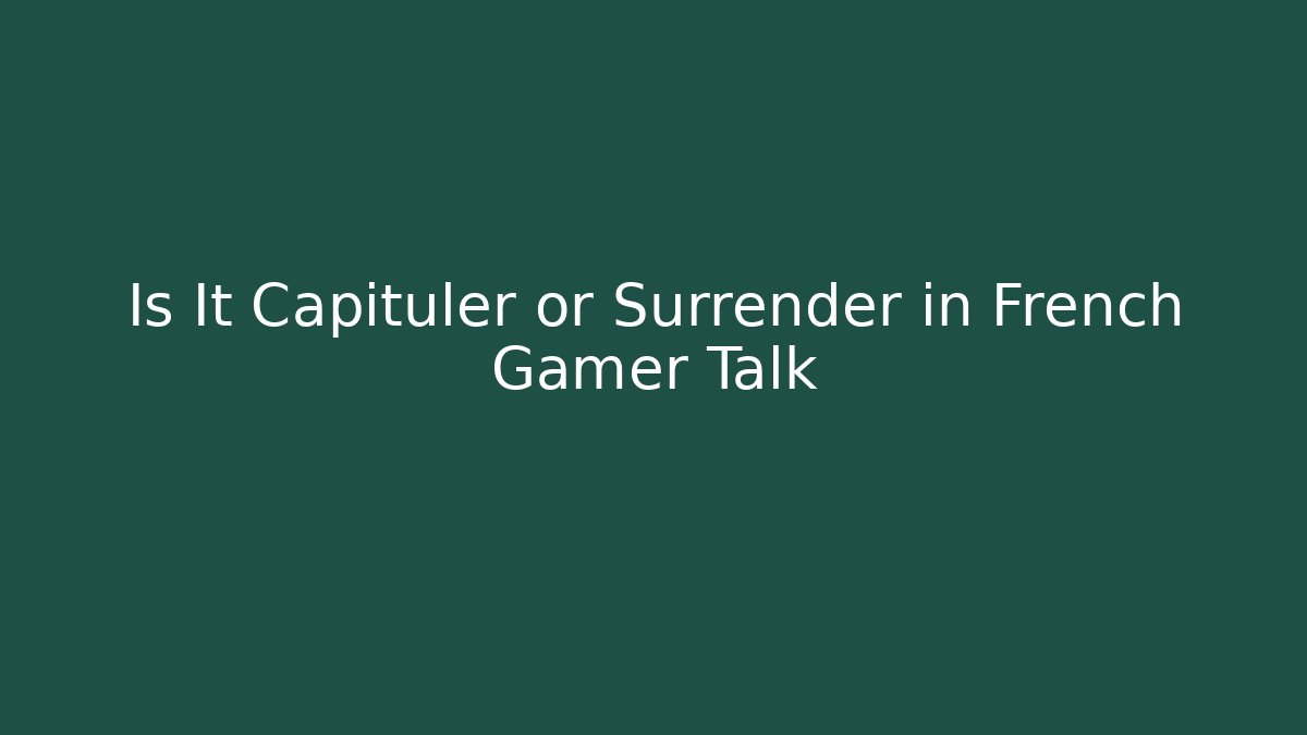 Is It Capituler or Surrender in French Gamer Talk