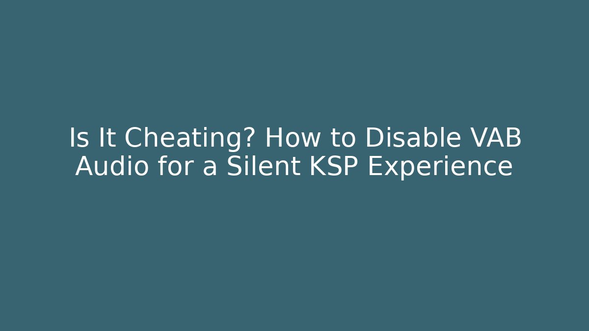 Is It Cheating? How to Disable VAB Audio for a Silent KSP Experience - Vintage E-Juice